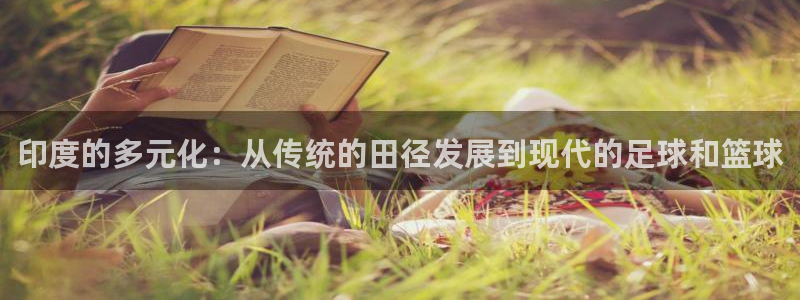 五星体育官网入口：印度的多元化：从传统的田径发展到现代的足球和篮球